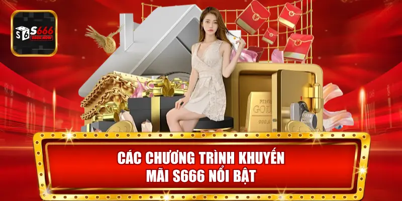 Khuyến Mãi S666 có các chương trình đăng ký, nạp đầu, hoàn trả và tặng thưởng giới thiệu bạn bè